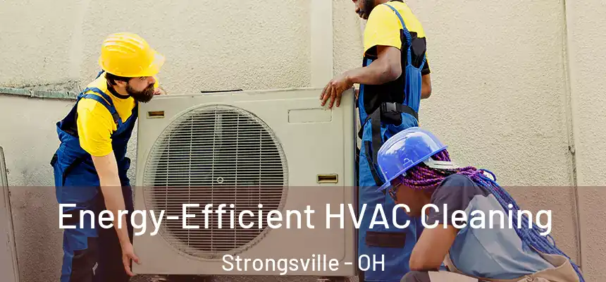  Energy-Efficient HVAC Cleaning Strongsville - OH